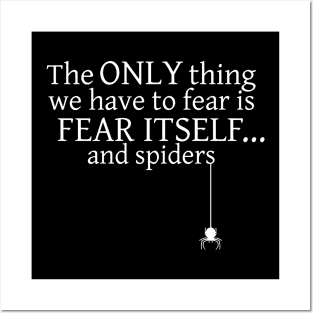 The Only Thing We Have To Fear is Fear Itself And Spiders Posters and Art